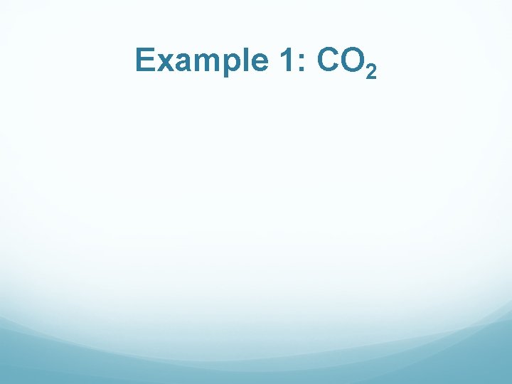 Example 1: CO 2 