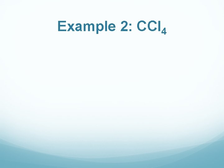 Example 2: CCl 4 