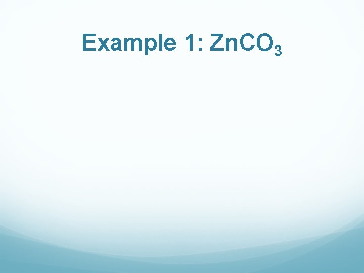 Example 1: Zn. CO 3 