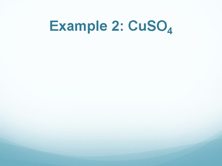 Example 2: Cu. SO 4 