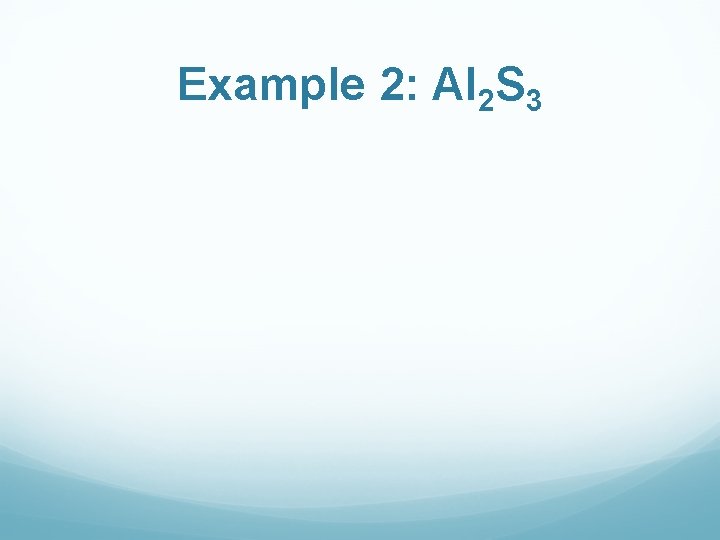 Example 2: Al 2 S 3 