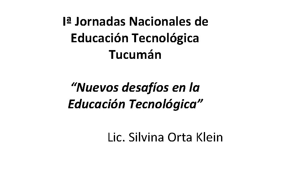 Iª Jornadas Nacionales de Educación Tecnológica Tucumán “Nuevos desafíos en la Educación Tecnológica” Lic.