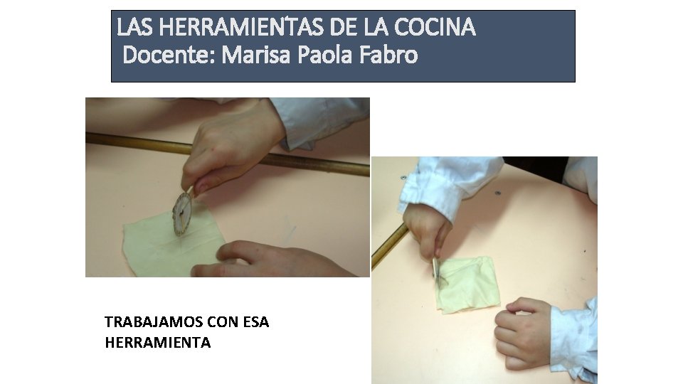 LAS HERRAMIENTAS DE LA COCINA Docente: Marisa Paola Fabro TRABAJAMOS CON ESA HERRAMIENTA 