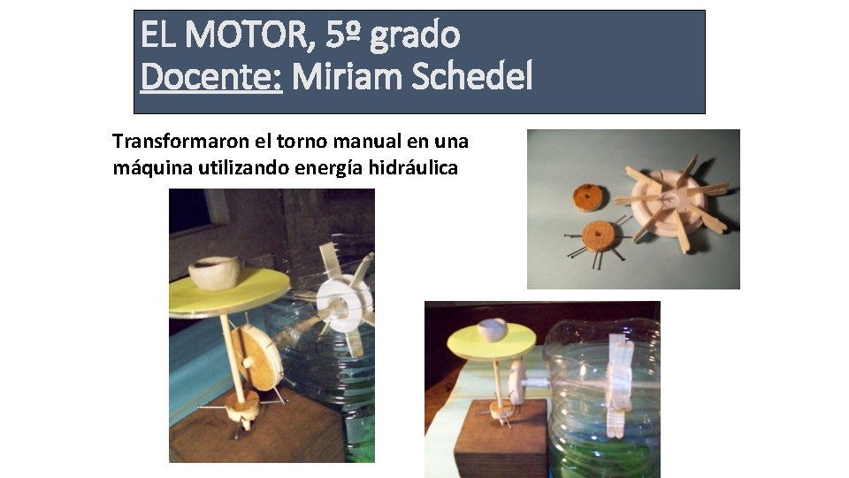 EL MOTOR, 5º grado Docente: Miriam Schedel Transformaron el torno manual en una máquina