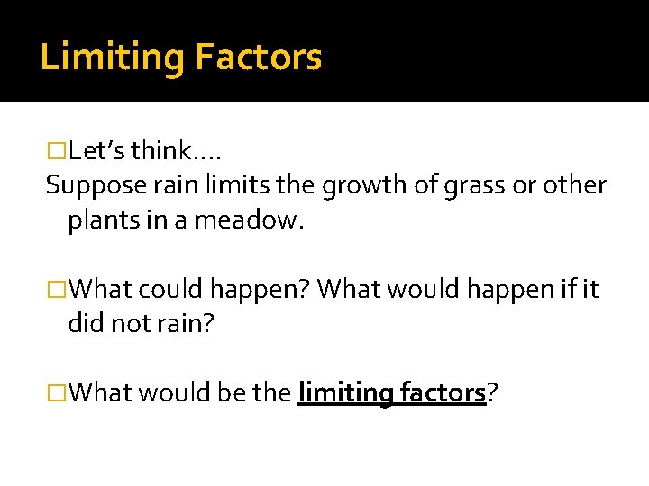 Limiting Factors �Let’s think…. Suppose rain limits the growth of grass or other plants