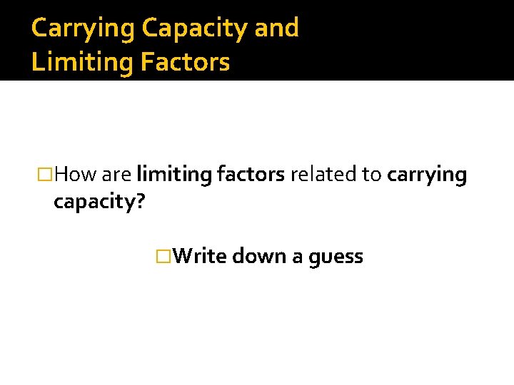 Carrying Capacity and Limiting Factors �How are limiting factors related to carrying capacity? �Write