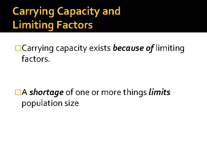 Carrying Capacity and Limiting Factors �Carrying capacity exists because of limiting factors. �A shortage