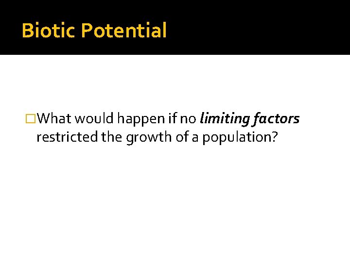 Biotic Potential �What would happen if no limiting factors restricted the growth of a