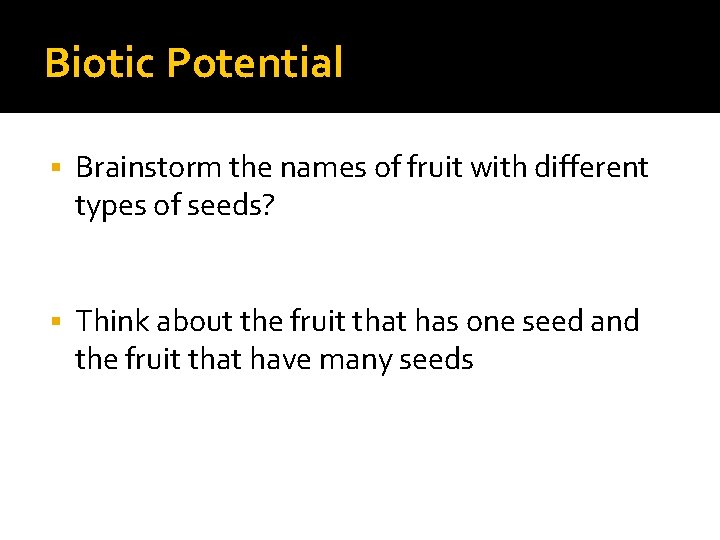 Biotic Potential § Brainstorm the names of fruit with different types of seeds? §