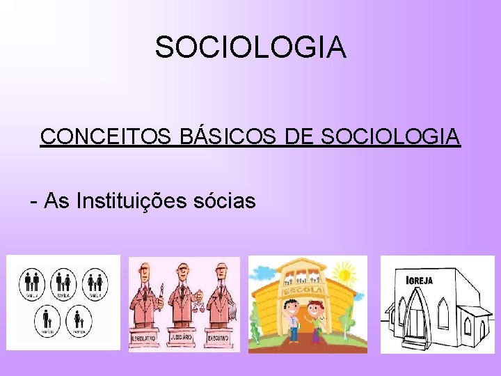 SOCIOLOGIA CONCEITOS BÁSICOS DE SOCIOLOGIA - As Instituições sócias 