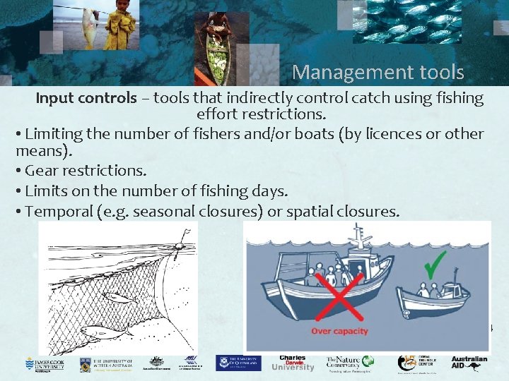 Management tools Input controls – tools that indirectly control catch using fishing effort restrictions. Management tools Input controls – tools that indirectly control catch using fishing effort restrictions.