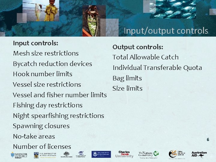 Input/output controls Input controls: Mesh size restrictions Bycatch reduction devices Hook number limits Vessel Input/output controls Input controls: Mesh size restrictions Bycatch reduction devices Hook number limits Vessel