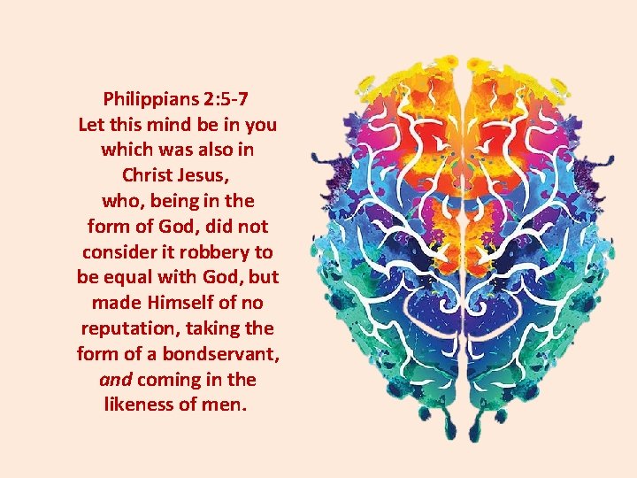 Philippians 2: 5 -7 Let this mind be in you which was also in