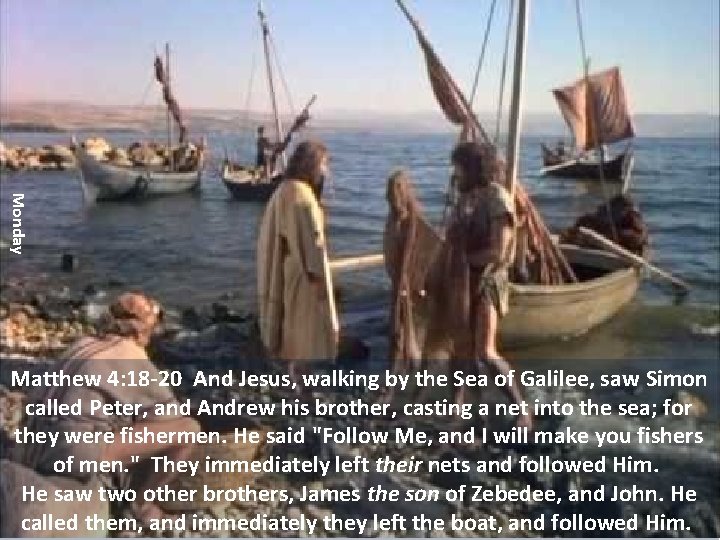 Monday Matthew 4: 18 -20 And Jesus, walking by the Sea of Galilee, saw
