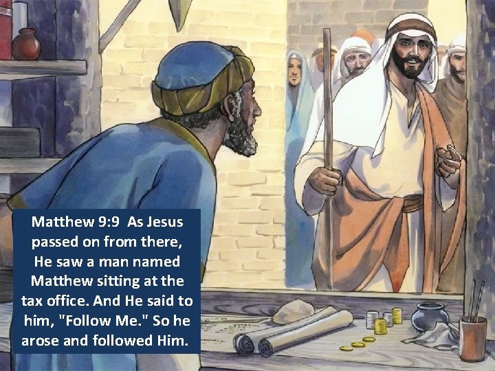 Matthew 9: 9 As Jesus passed on from there, He saw a man named