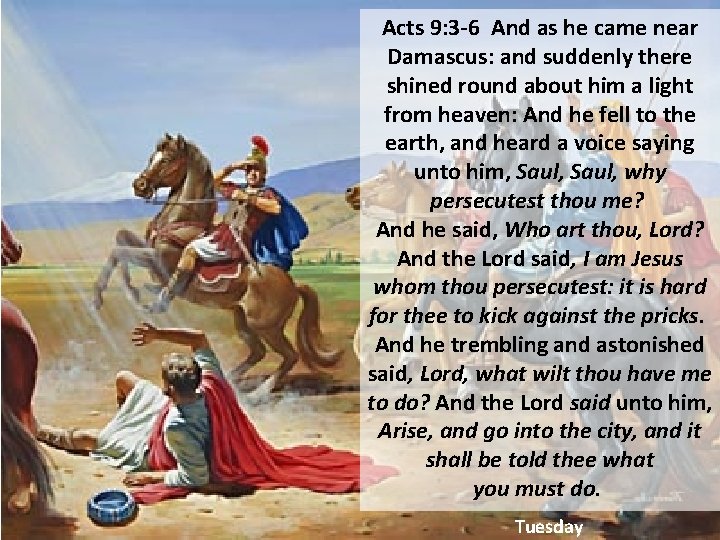 Acts 9: 3 -6 And as he came near Damascus: and suddenly there shined