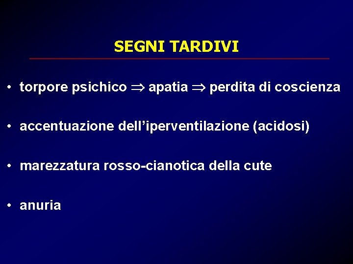 SEGNI TARDIVI • torpore psichico apatia perdita di coscienza • accentuazione dell’iperventilazione (acidosi) •