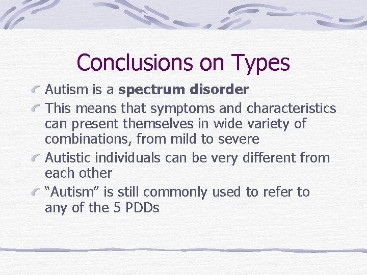 Conclusions on Types Autism is a spectrum disorder This means that symptoms and characteristics