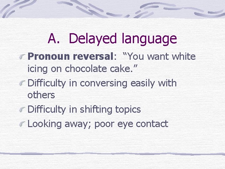 A. Delayed language Pronoun reversal: “You want white icing on chocolate cake. ” Difficulty