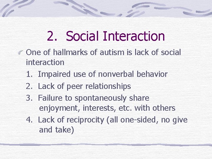 2. Social Interaction One of hallmarks of autism is lack of social interaction 1.