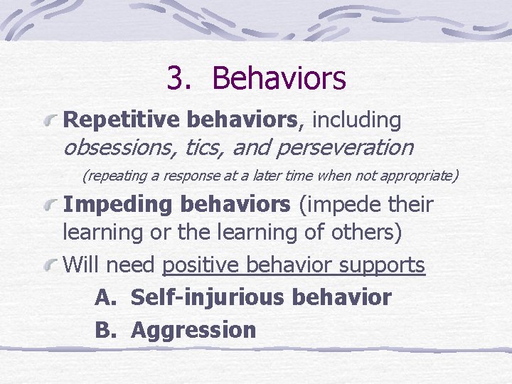 3. Behaviors Repetitive behaviors, including obsessions, tics, and perseveration ( (repeating a response at