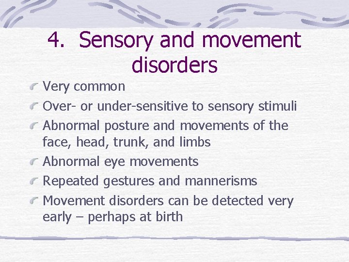 4. Sensory and movement disorders Very common Over- or under-sensitive to sensory stimuli Abnormal