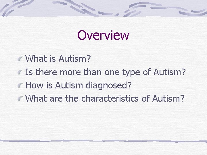 Overview What is Autism? Is there more than one type of Autism? How is