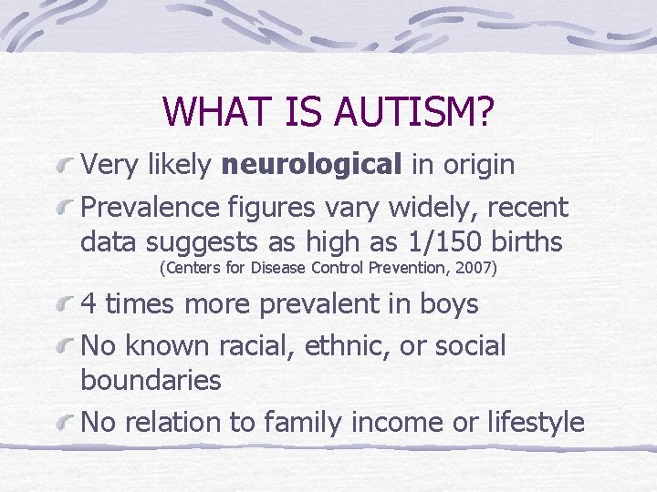 WHAT IS AUTISM? Very likely neurological in origin Prevalence figures vary widely, recent data