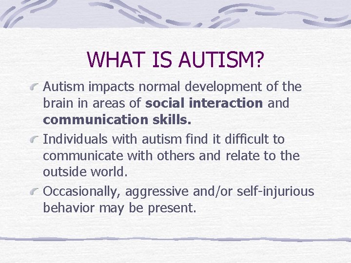 WHAT IS AUTISM? Autism impacts normal development of the brain in areas of social