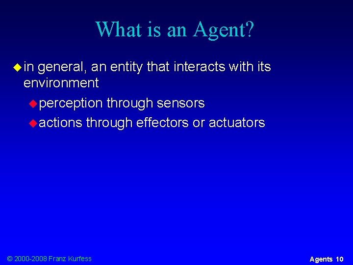 What is an Agent? u in general, an entity that interacts with its environment