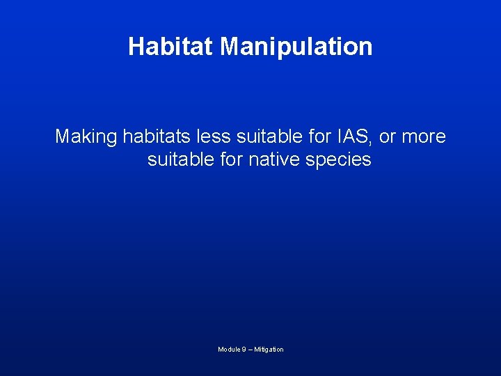 Habitat Manipulation Making habitats less suitable for IAS, or more suitable for native species