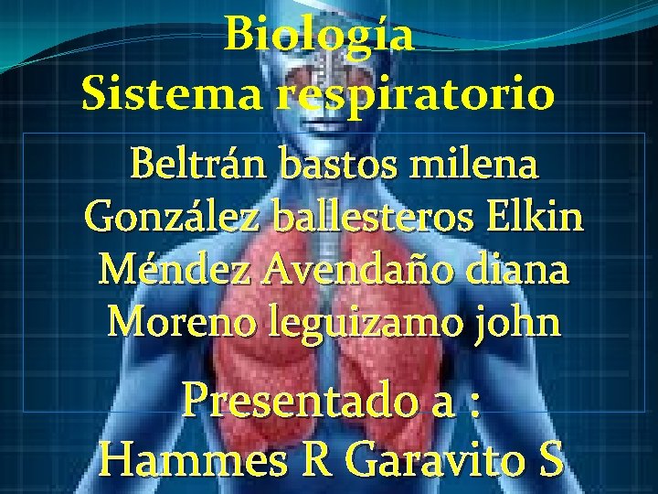 Biología Sistema respiratorio Beltrán bastos milena González ballesteros Elkin Méndez Avendaño diana Moreno leguizamo