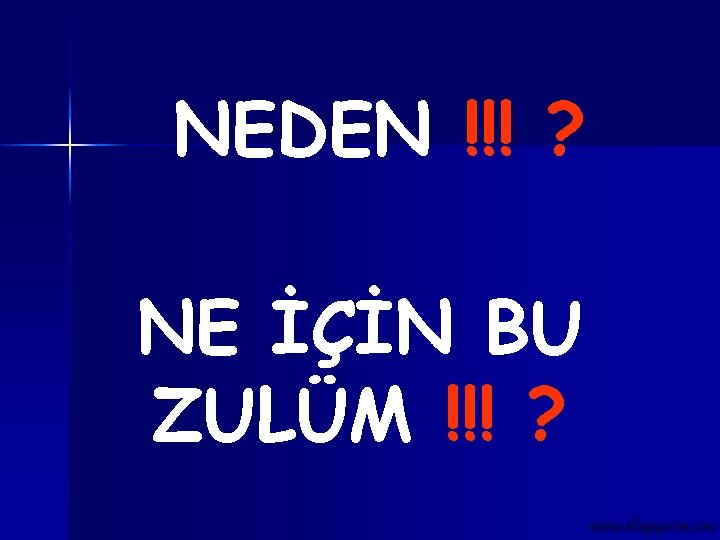 NEDEN !!! ? NE İÇİN BU ZULÜM !!! ? 