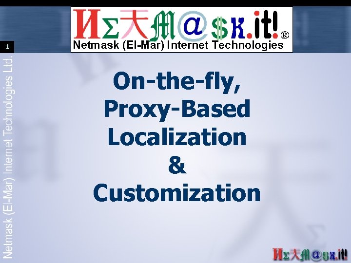 1 ® Netmask (El-Mar) Internet Technologies On-the-fly, Proxy-Based Localization & Customization 