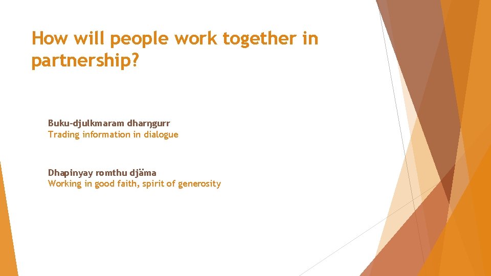 How will people work together in partnership? Buku-djulkmaram dharŋgurr Trading information in dialogue Dhapinyay