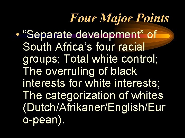 Four Major Points • “Separate development” of South Africa’s four racial groups; Total white