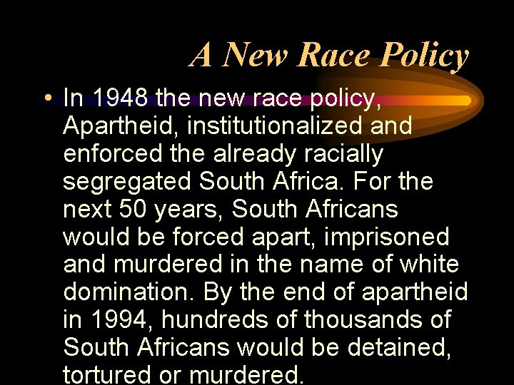 A New Race Policy • In 1948 the new race policy, Apartheid, institutionalized and