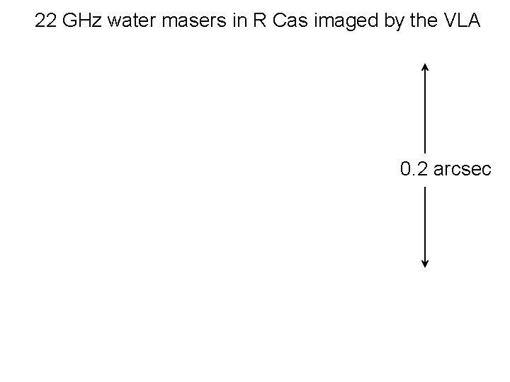 22 GHz water masers in R Cas imaged by the VLA 0. 2 arcsec 22 GHz water masers in R Cas imaged by the VLA 0. 2 arcsec