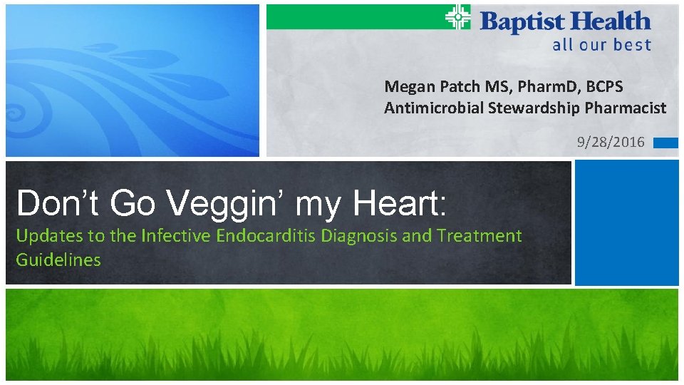 Megan Patch MS, Pharm. D, BCPS Antimicrobial Stewardship Pharmacist 9/28/2016 Don’t Go Veggin’ my