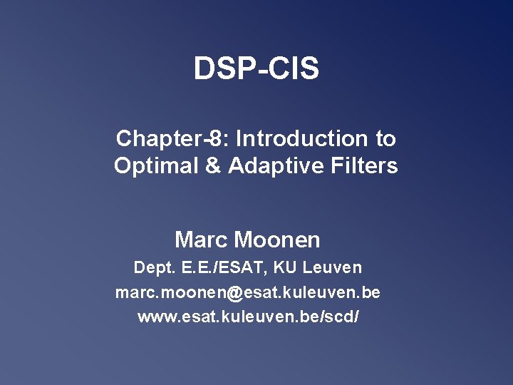 DSP-CIS Chapter-8: Introduction to Optimal & Adaptive Filters Marc Moonen Dept. E. E. /ESAT,