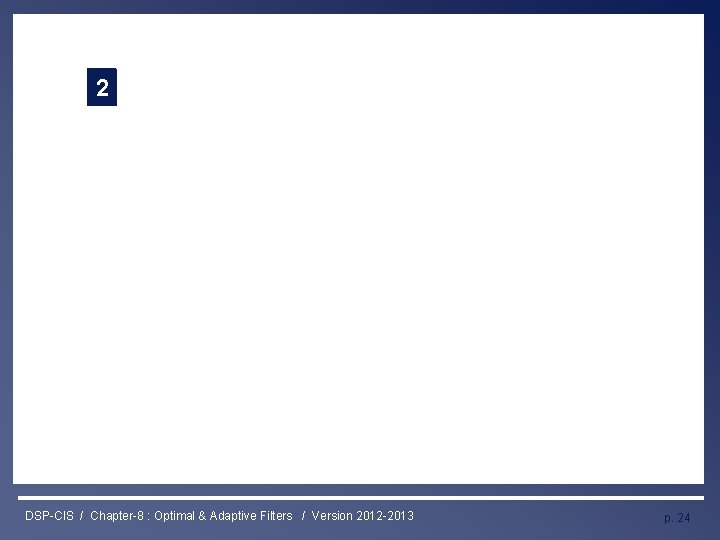 Least Squares & RLS Estimation 3 2 DSP-CIS / Chapter-8 : Optimal & Adaptive