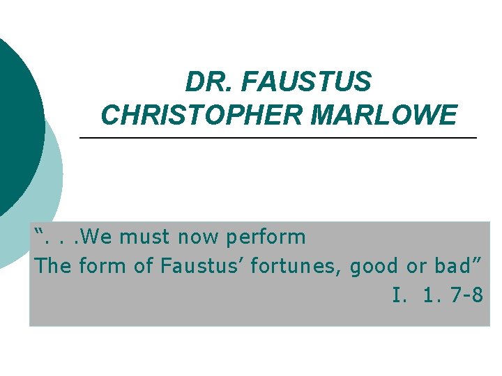 DR. FAUSTUS CHRISTOPHER MARLOWE “. . . We must now perform The form of