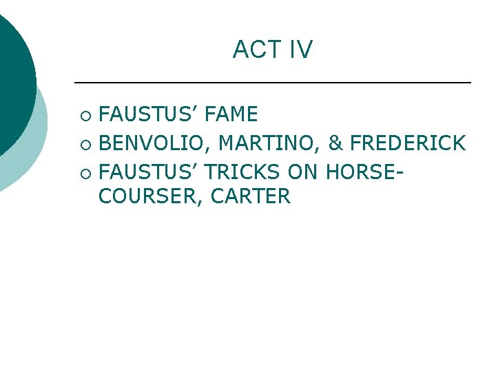 ACT IV FAUSTUS’ FAME ¡ BENVOLIO, MARTINO, & FREDERICK ¡ FAUSTUS’ TRICKS ON HORSECOURSER,