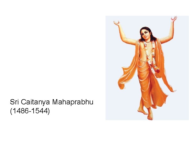 Sri Caitanya Mahaprabhu (1486 -1544) 