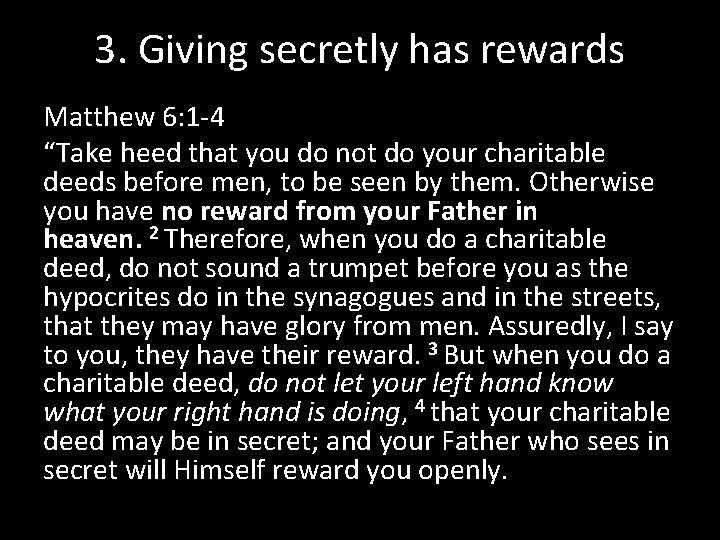 3. Giving secretly has rewards Matthew 6: 1 -4 “Take heed that you do