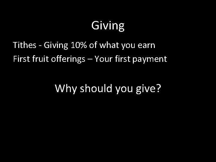 Giving Tithes - Giving 10% of what you earn First fruit offerings – Your