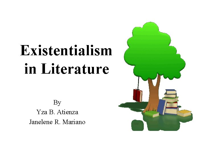 Existentialism in Literature By Yza B. Atienza Janelene R. Mariano 