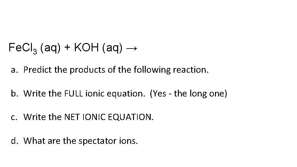Fe. Cl 3 (aq) + KOH (aq) → a. Predict the products of the