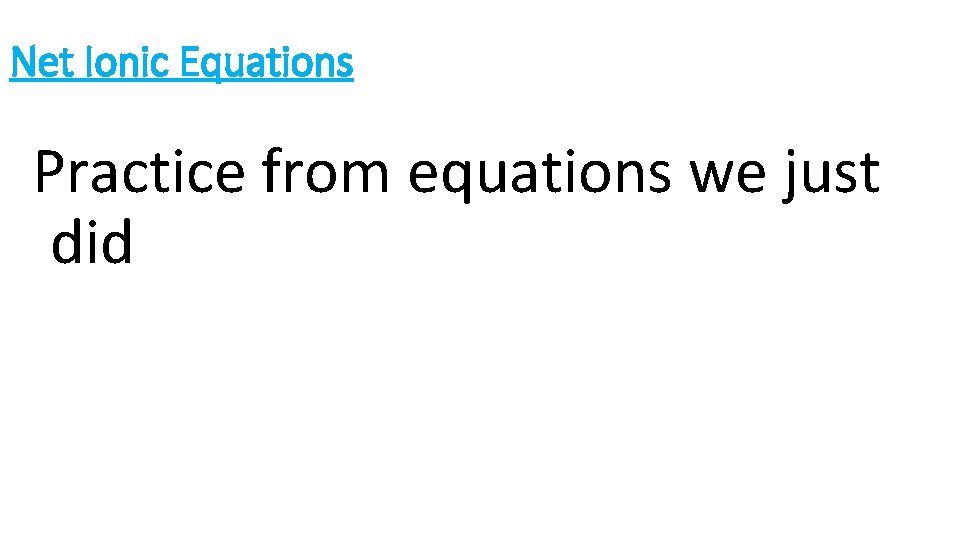 Net Ionic Equations Practice from equations we just did 