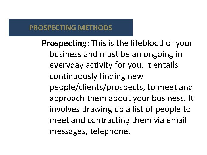 PROSPECTING METHODS Prospecting: This is the lifeblood of your business and must be an
